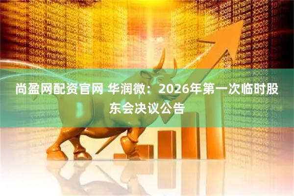 尚盈网配资官网 华润微：2026年第一次临时股东会决议公告
